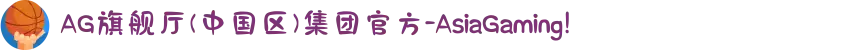 AG旗舰厅(中国区)集团官方-AsiaGaming!